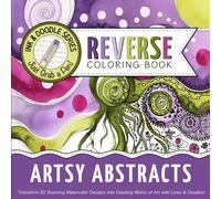 Ink & Doodle Reverse Coloring Book ~ Artsy Abstracts: Transform Stunning Watercolor Designs into Dazzling Works of Art... Just Grab a Pen!