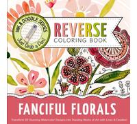 Ink & Doodle Reverse Coloring Book ~ Fanciful Flowers: Transform Stunning Watercolor Designs into Dazzling Works of Art... Just Grab a Pen!