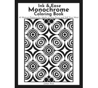 Ink & Ease Monochrome Coloring Book: 45 Abstract Patterns for Adults to Slow Down and Still Your Mind