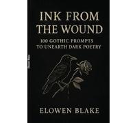 Ink from the Wound: 100 Gothic Prompts to Unearth Dark Poetry