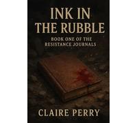 Ink In The Rubble: Book One of the Resistance Journals
