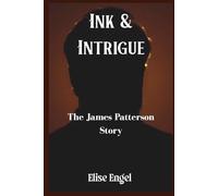 Ink & Intrigue; The James Patterson Story: How a Relentless Imagination Built a Global Storytelling Powerhouse