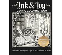Ink & Ivy: Gothic Coloring Book Of Libraries, Antique Curiosities, Candles, and Moody Study Scenes for Relaxation and Creative Escape. For Adults and Stress Relief