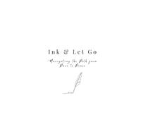 Ink & Let Go:"Navigating the Path from Pain to Peace: Your Emotional Recovery Companion After Loss, Love, and Letting Go