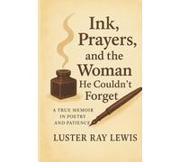Ink, Prayers, and the Woman He Couldn't Forget: A True Memoir In Poetry and Patience