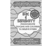 Ink & Serenity: Monochrome Tracing and Coloring to Relieve Stress.: Calm-Relaxation-Antistress through black and white patterns.Trace and color +70 black monochrome patterns.Coloring book for adults