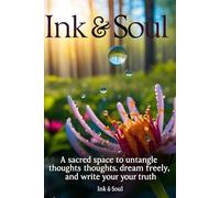 "Ink & Soul" A sacred space to untangle thoughts, dream freely, and write your truth.: A sacred space to untangle thoughts, dream freely, and write your truth.