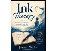 Ink Therapy: How Writing Can Help You Heal, Find Clarity, and Reconnect with Yourself
