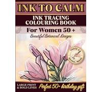 INK TO CALM: Ink Tracing Colouring Book for Senior Women: Large Print Non-Intricate Botanical Designs for Relaxation and Stress Relief - 50th, 60th & 70th Birthday Gift for Women