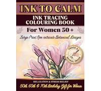 INK TO CALM: Ink Tracing Colouring Book for Senior Women: Large Print Non-Intricate Botanical Designs for Relaxation and Stress Relief - 50th, 60th & 70th Birthday Gift for Women