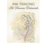 Ink Tracing Art Book: Art Nouveau Botanicals: A Mindful Reverse Coloring Experience | Draw and Fill with One Black Pen | Clear Grey Guides & Muted Watercolor Wash