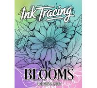 Ink Tracing Blooms Coloring Book: A Graceful Collection of 40 Elegant Floral Blooms to Trace Ink and Color for Relaxation and Joy