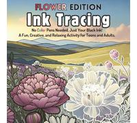 Ink Tracing Book For Adults - Flower Edition: No Color Pens Needed, Just Your Black Ink! A Fun, Creative, and Relaxing Activity For Teen & Adults.