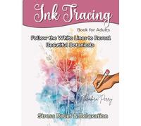 Ink Tracing Book for Adults: Follow the White Lines to Reveal Beautiful Botanicals - A Relaxing Reverse Coloring Book for Stress Relief and Mindfulness