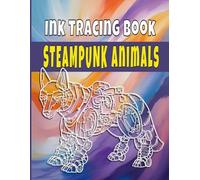 Ink Tracing Book Steampunk Animals: Relaxing Mechanical Creatures Tracing Pages For Teens And Adults.