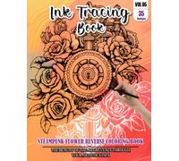 Ink Tracing Book: Stress relief reverse Steampunk Flower ink tracing book for adults: mindfully Follow white lines to Uncover 35 Steampunk Flower arts ... a perfect gift for Flower lovers(Vol-05)