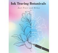 Ink Tracing Botanicals: A Minimalist Reverse Coloring Book for Relaxation, Mindfulness, and Stress Relief for Adults