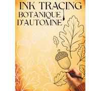 Ink Tracing Botanique d’Automne: 36 magnifiques illustrations d'automne à calquer, mettant en scène des fleurs, des feuilles, la faune des bois, des ... de la récolte et la nature saisonnière