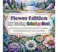 Ink Tracing Coloring Book: Flower Edition: Draw the Lines & Color the Picture! A Fun, Creative, and Relaxing Activity for Teens and Adults.