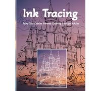 Ink Tracing Fairy Tale Castles Reverse Coloring Book for Adults: Whimsical Fantasy Coloring Pages of Magical Enchanted Towers, and Royal Palaces for Stress Relief and Mindful Relaxation