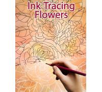 Ink Tracing Flowers: Reverse Coloring and Activity Book with Guided Floral Lines