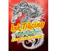 Ink Tracing for Adults and Teens, Fantasy Animals: A Whimsical Collection of 50 Fantasy Animal Designs for Adults and Teens to Trace, Ink, and Color, ... and Bleed-Protection Pages for a Relaxing C