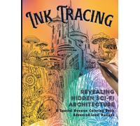 Ink Tracing Futuristic Cities: Revealing Hidden Sci-Fi Architecture. A Special Reverse Coloring Book, With 35 Intricate, Advanced-Level Designs on Pre-Colored Backgrounds for Adults.