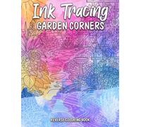 Ink Tracing Garden Corners Reverse Coloring Book: Peaceful Botanical Ink Designs for Relaxation and Mindful Tracing
