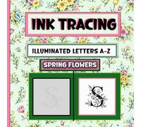 Ink Tracing Illuminated Letters A-Z: Spring Flowers