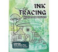 Ink Tracing Mushroom Houses: Explore Relaxing Enchanting Designs Featuring Fairy Dwellings, Tree House Hideouts For All Ages