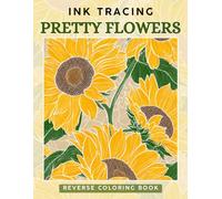 Ink Tracing Pretty Flowers: A Reverse Coloring Book for Adults for Relaxation and Creativity