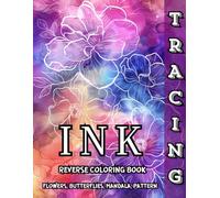 Ink Tracing Reverse Coloring Book Flowers, Butterflies, Mandala, Pattern: Trace and Relax with Beautiful Reverse Coloring Designs for Mindful Creativity and Stress Relief