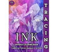 Ink Tracing Reverse Coloring Book Flowers, Butterflies, Mandalas & Patterns: Trace and Relax with Beautiful Reverse Coloring Designs for Mindful Creativity and Stress Relief - Vol. 1