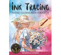 Ink Tracing Reverse Coloring Book for Adults: Watercolor Women and Flowers: Trace The White Lines With Just One Black Pen To Reveal Beautiful Hidden Portraits