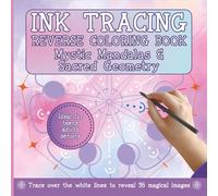 Ink Tracing Reverse Coloring Book Mystic Mandalas and Sacred Geometry: Relaxing Creative Art Activity For Mindfulness and Stress Relief | Ideal For Teens, Adults, Seniors