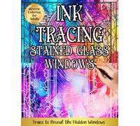 Ink Tracing, Stained Glass Windows: A Reverse Coloring Experience for Calm, Creativity, Mindful Art Practice, Inspiration, and Creative Flow