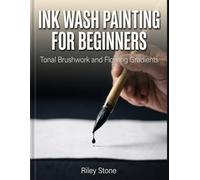 INK WASH PAINTING FOR BEGINNERS: Tonal Brushwork and Flowing Gradients