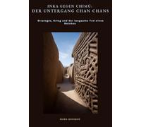 Inka gegen Chimú: Der Untergang Chan Chans: Strategie, Krieg und der langsame Tod eines Reiches