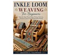 Inkle Loom Weaving For Beginners: Step-by-Step Warp Setup, Pickup Patterns, Tension Control And Handcrafted Bands