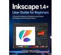 Inkscape 1.4+ User Guide for Beginners: A Practical Handbook for Mastering Logo Creation, SVG Design, and Print Ready Projects