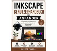 INKSCAPE BENUTZERHANDBUCH FÜR ANFÄNGER: Eine Schritt-für-Schritt-Anleitung zum Erstellen beeindruckender Vektorgrafiken mit Inkscape