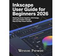 Inkscape User Guide for Beginners 2026: Mastering Vector Graphics, SVG Design, and Logo Creation Through Step-by-Step Visual Tutorials