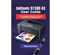 InkSonic R1390 A3 User Guide: The Complete Reference for Setup, Operation, and Maintenance