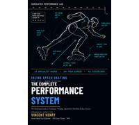 Inline Speed Skating: The Complete Performance System: The Integrated Guide to Technique, Training, Equipment, Nutrition & Race Tactics