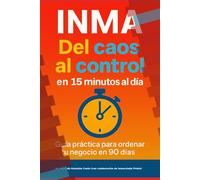 INMA: Del caos al Control en 15 minutos al día: Guía práctica para ordenar tu negocio en 90 días