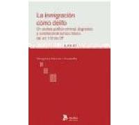 Inmigracion como delito, la. Un análisis político-criminal, dogmático y constitucional del tipo básico del art.318 bis cp.
