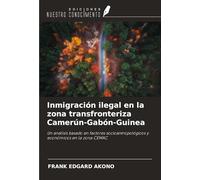 Inmigración ilegal en la zona transfronteriza Camerún-Gabón-Guinea: Un análisis basado en factores socioantropológicos y económicos en la zona CEMAC