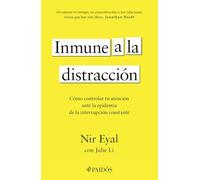 Inmune a la Distracción: Cómo Controlar Tu Atención Ante La Epidemia de la Interrupción Constante / Indistractable