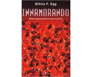 Innamorando. Millecinquecentouno sms d'amore,Egg, Nihilo F. ,Pratiche,