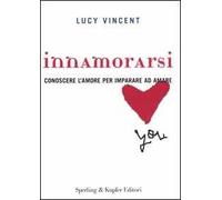 Innamorarsi. Conoscere l'amore per imparare ad amare